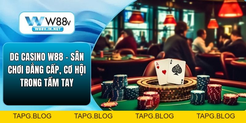 DG Casino W88 – Sân Chơi Đẳng Cấp, Cơ Hội Trong Tầm Tay