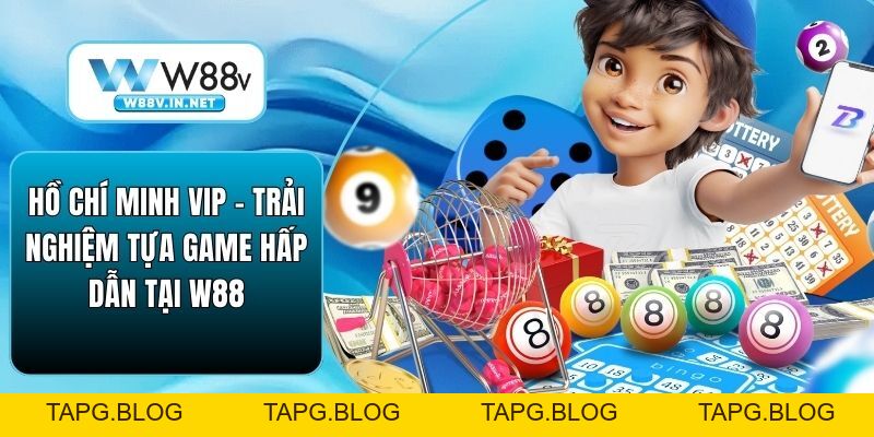 Hồ Chí Minh VIP – Trải Nghiệm Tựa Game Hấp Dẫn Tại W88