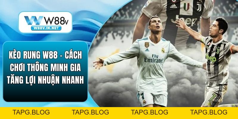 Kèo Rung W88 – Cách Chơi Thông Minh Gia Tăng Lợi Nhuận Nhanh