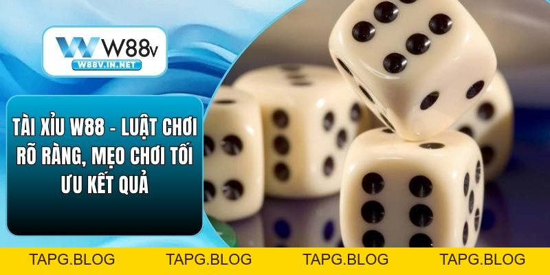 Tài Xỉu W88 - Luật Chơi Rõ Ràng, Mẹo Chơi Tối Ưu Kết Quả